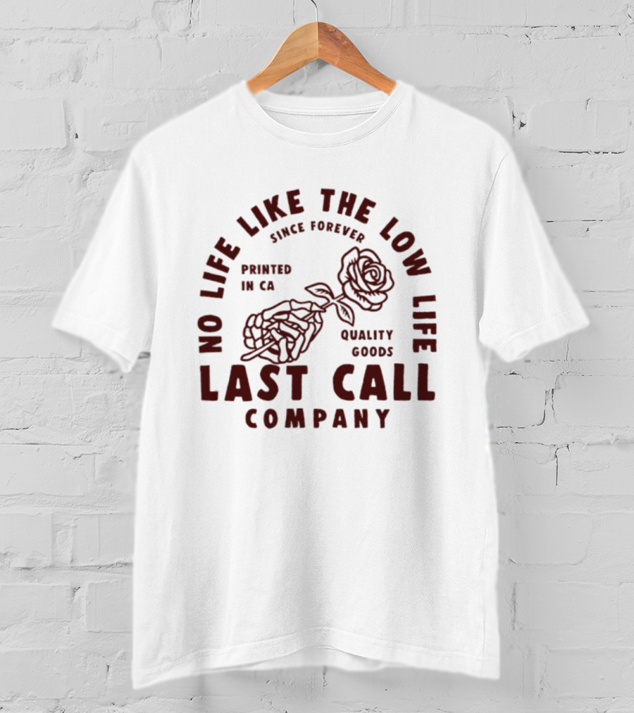 No Life Like The Low Life Since Forever Printed In CA Quality Goods Last Call Company Rose Skeleton T-Shirt
