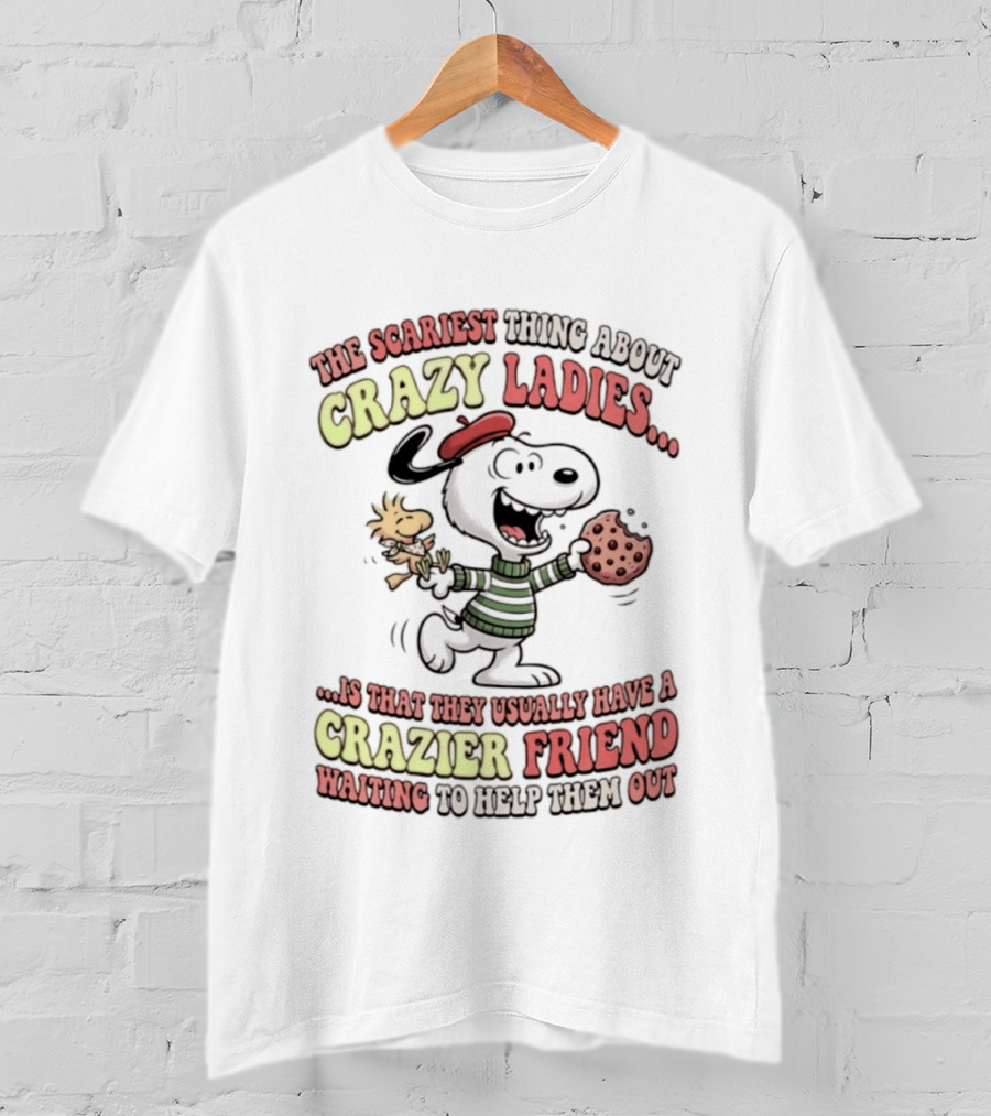 Snoopy The Scariest Thing About Crazy Ladies Is That They Usually Have A Crazier Friend Waiting To Help Them Out T-Shirt
