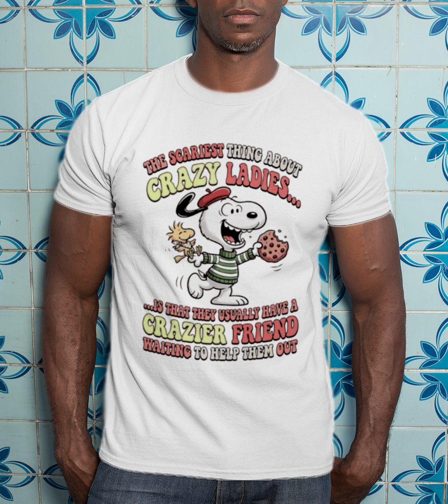 Snoopy The Scariest Thing About Crazy Ladies Is That They Usually Have A Crazier Friend Waiting To Help Them Out T-Shirt