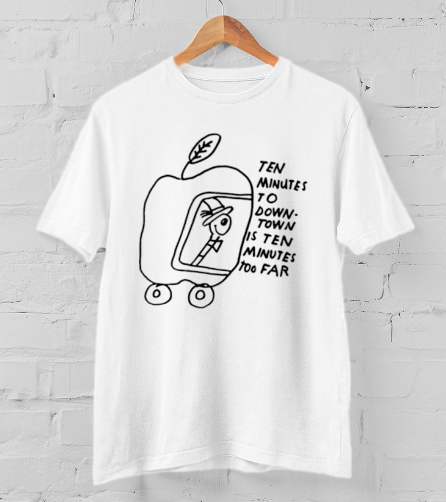 Ten Minutes To Downtown Is Ten Minutes Too Far Apple Leaf Man In Car T-Shirt