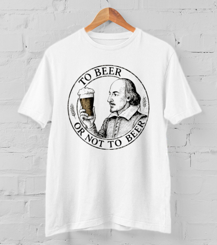 To Beer Or Not To Beer William Shakespeare With Pint T-Shirt
