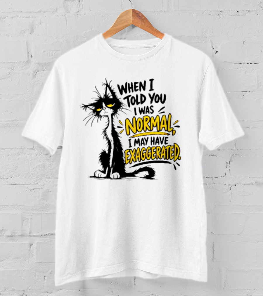 When I Told You I Was Normal I May Have Exaggerated Cat With Attitude T-Shirt