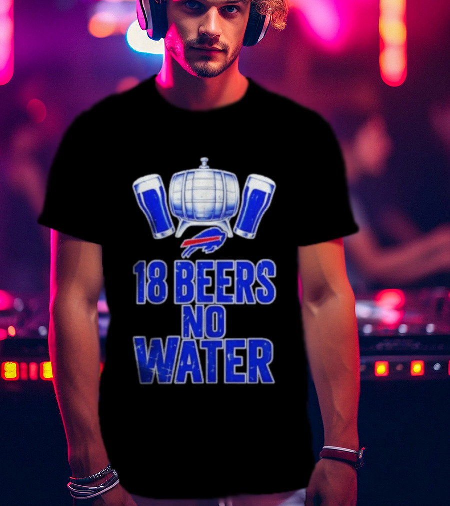 18 Beers No Water Buffalo Bills Football Beer Keg Fan T-Shirt