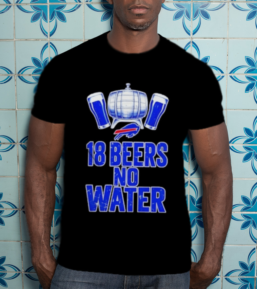 18 Beers No Water Buffalo Bills Football Beer Keg Fan T-Shirt