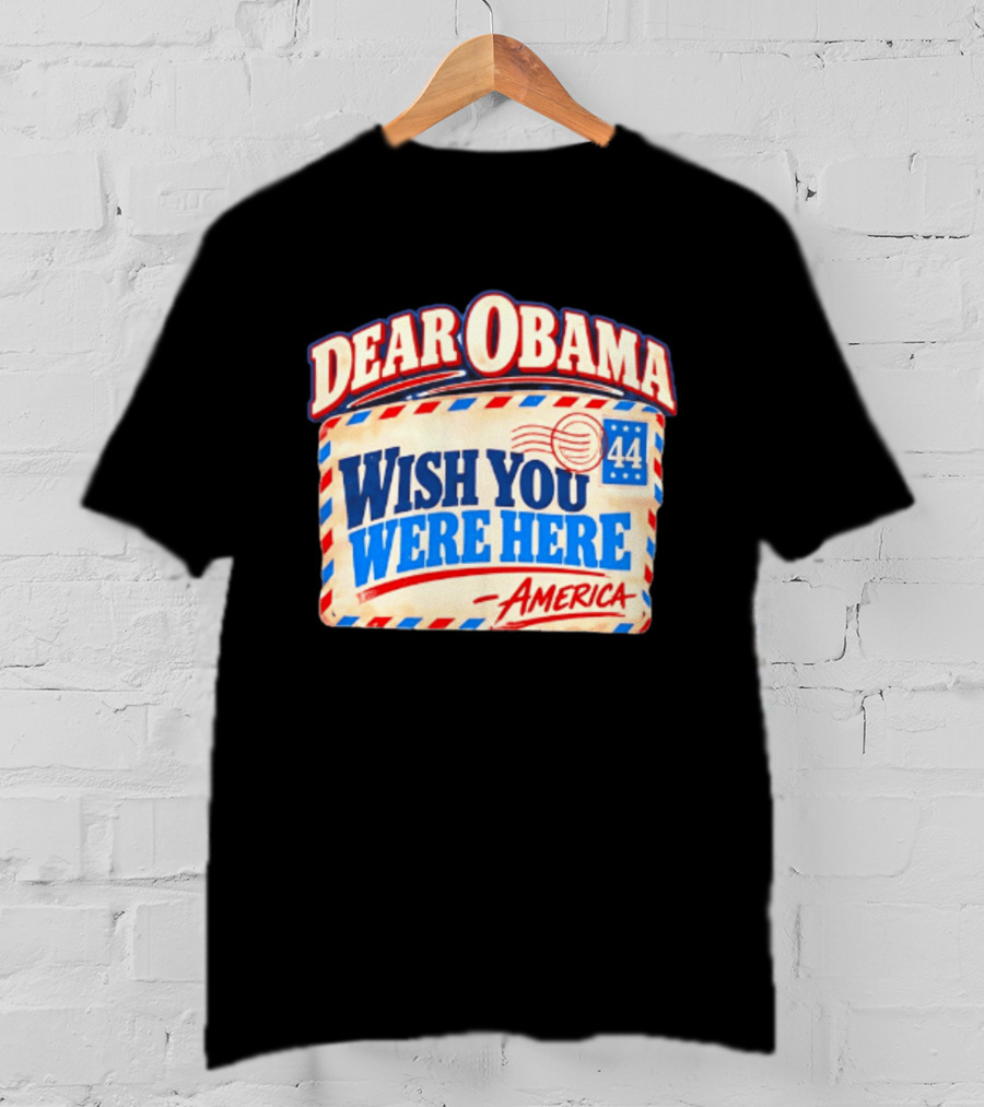 Dear Obama Wish You Were Here America 44 T-Shirt