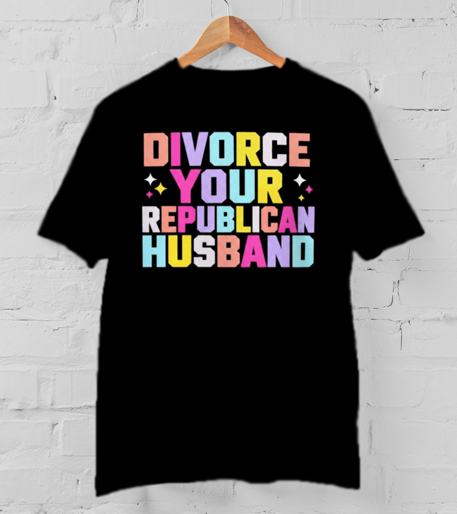 Divorce Your Republican Husband Colorful Bold Message T-Shirt