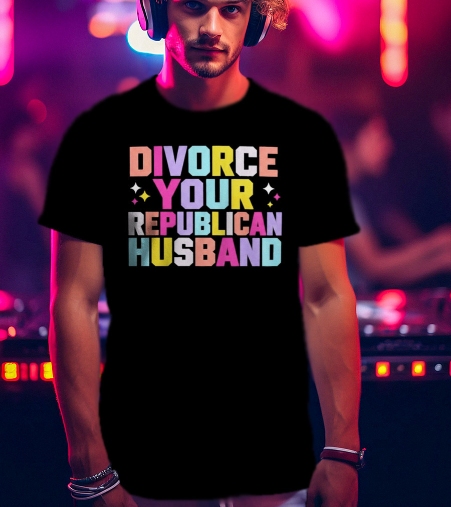 Divorce Your Republican Husband Colorful Bold Message T-Shirt