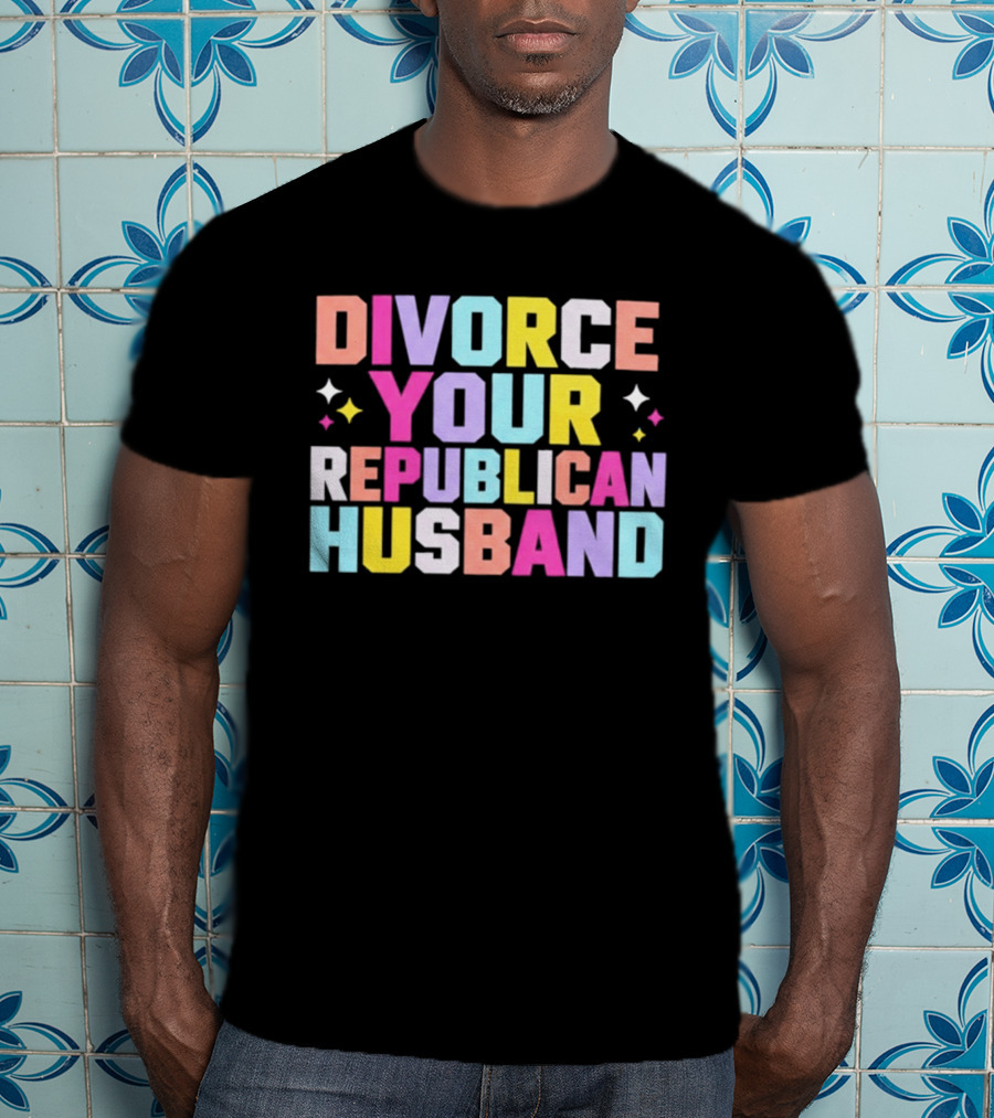 Divorce Your Republican Husband Colorful Bold Message T-Shirt