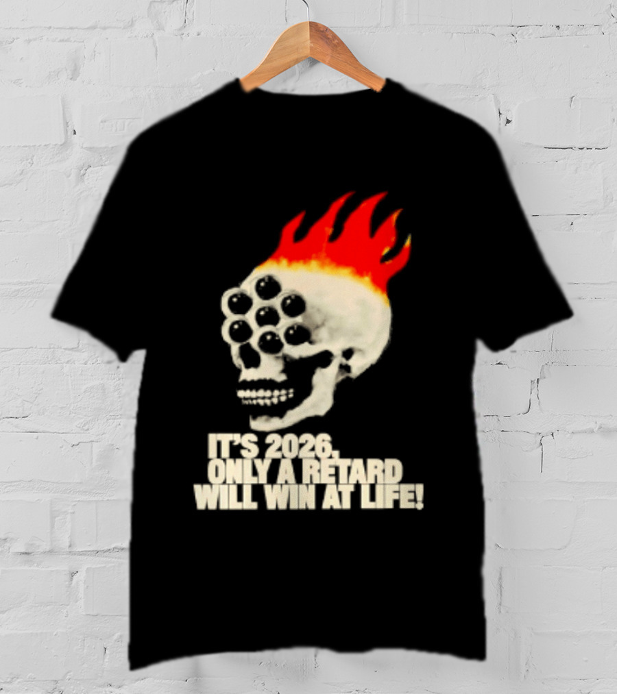 It's 2026 Only A Retard Will Win At Life Flaming Skull T-Shirt