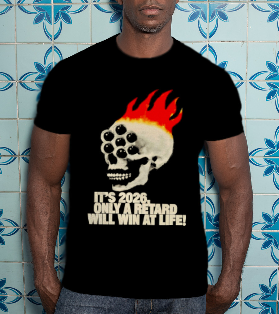 It's 2026 Only A Retard Will Win At Life Flaming Skull T-Shirt