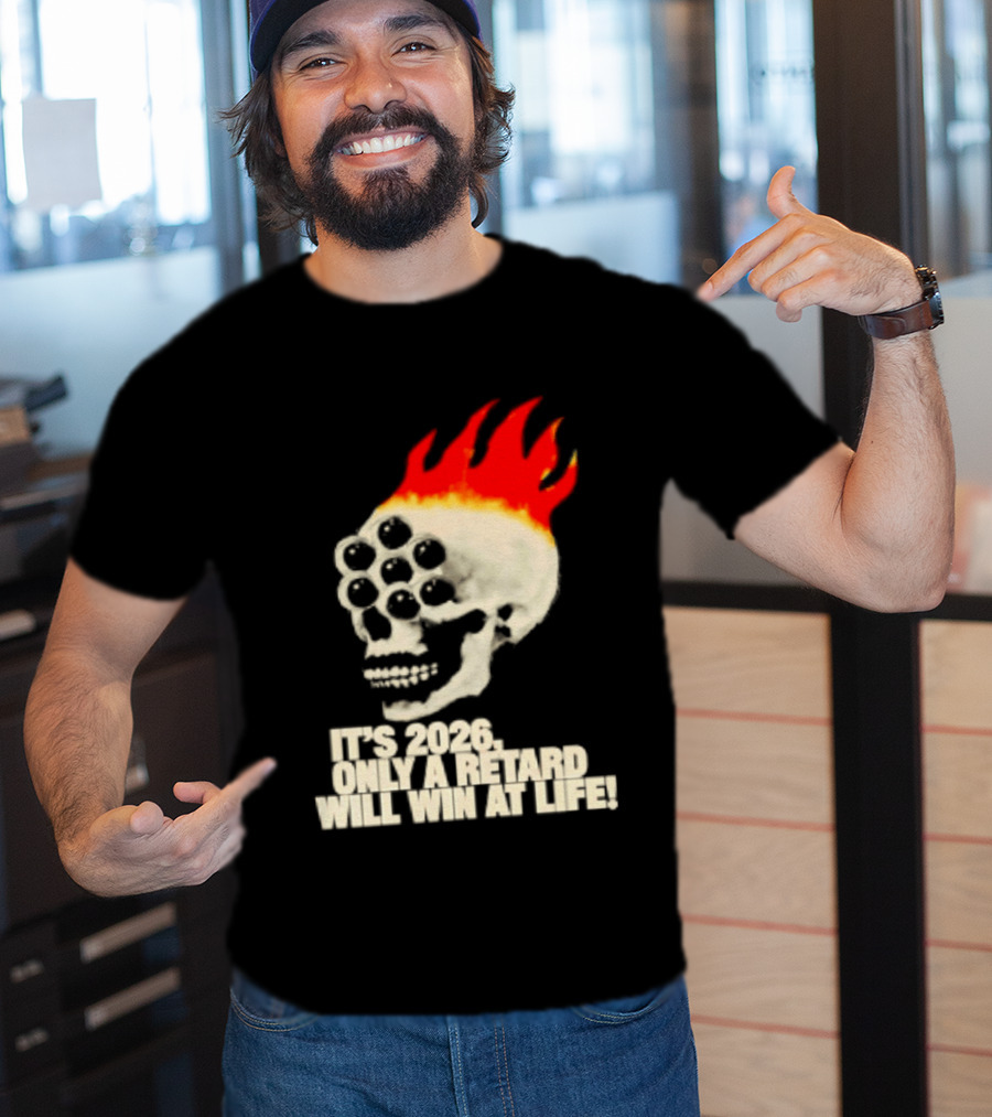It's 2026 Only A Retard Will Win At Life Flaming Skull T-Shirt