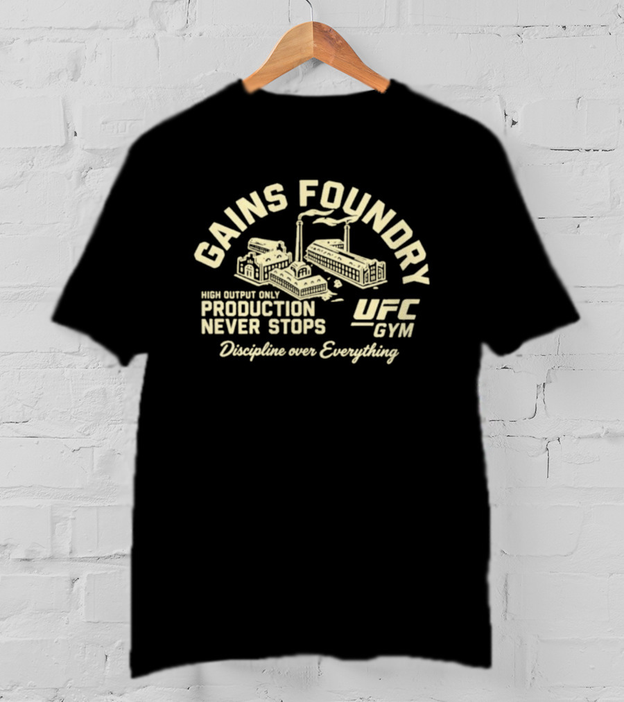 Gains Foundry UFC Gym High Output Only Production Never Stops Discipline Over Everything T-Shirt