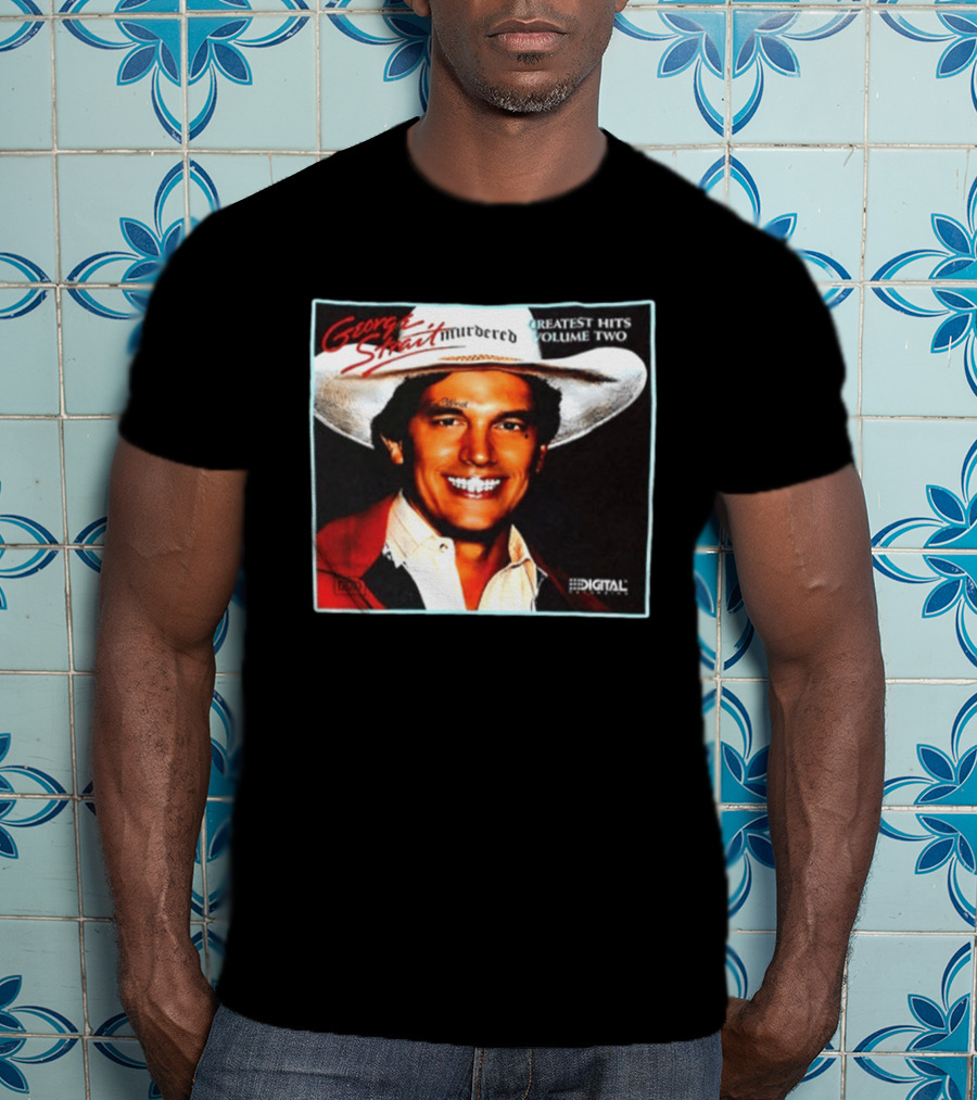 George Strait Hurdered Greatest Hits Volume Two Does Fort Worth Ever Cross Your Mind Digital T-Shirt