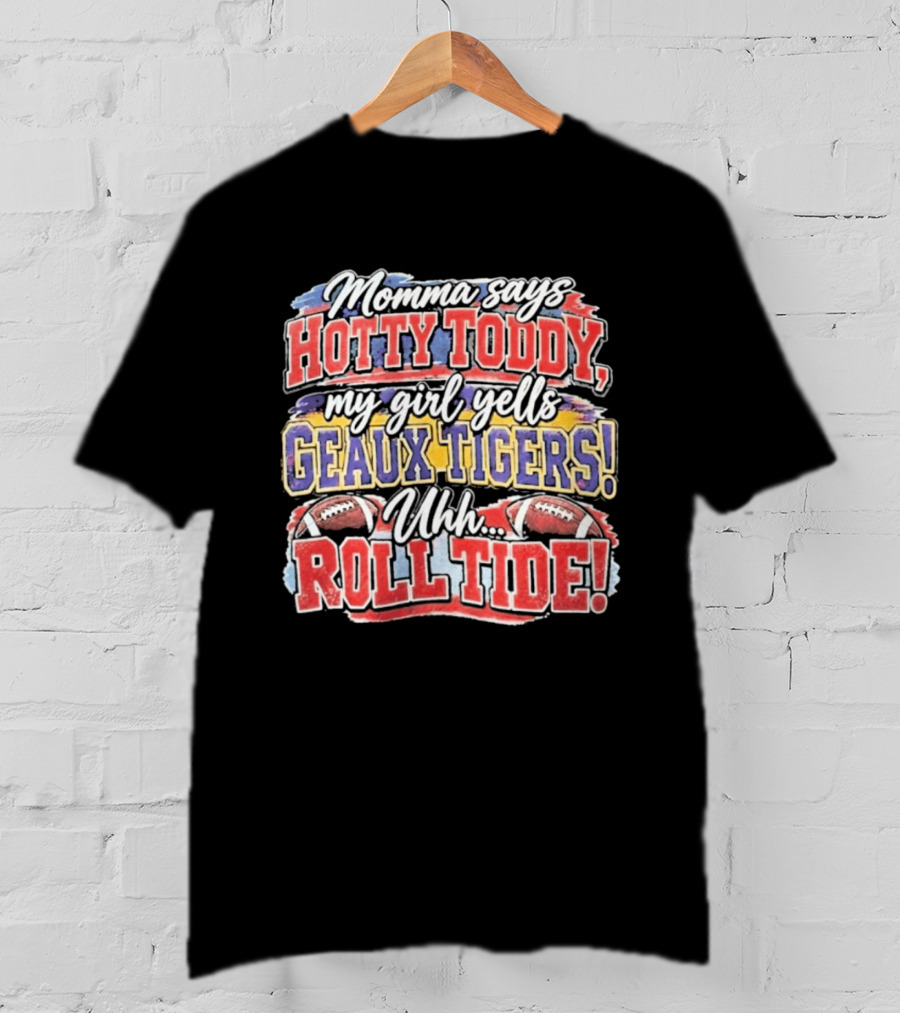 Momma Says Hotty Toddy My Girl Yells Geaux Tigers Uhh Roll Tide T-Shirt