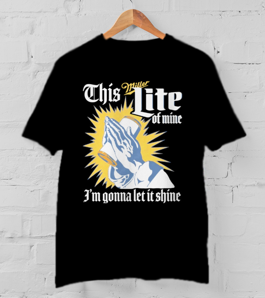 This Miller Lite Of Mine I'm Gonna Let It Shine Praying Hands Beer Can Sunburst T-Shirt