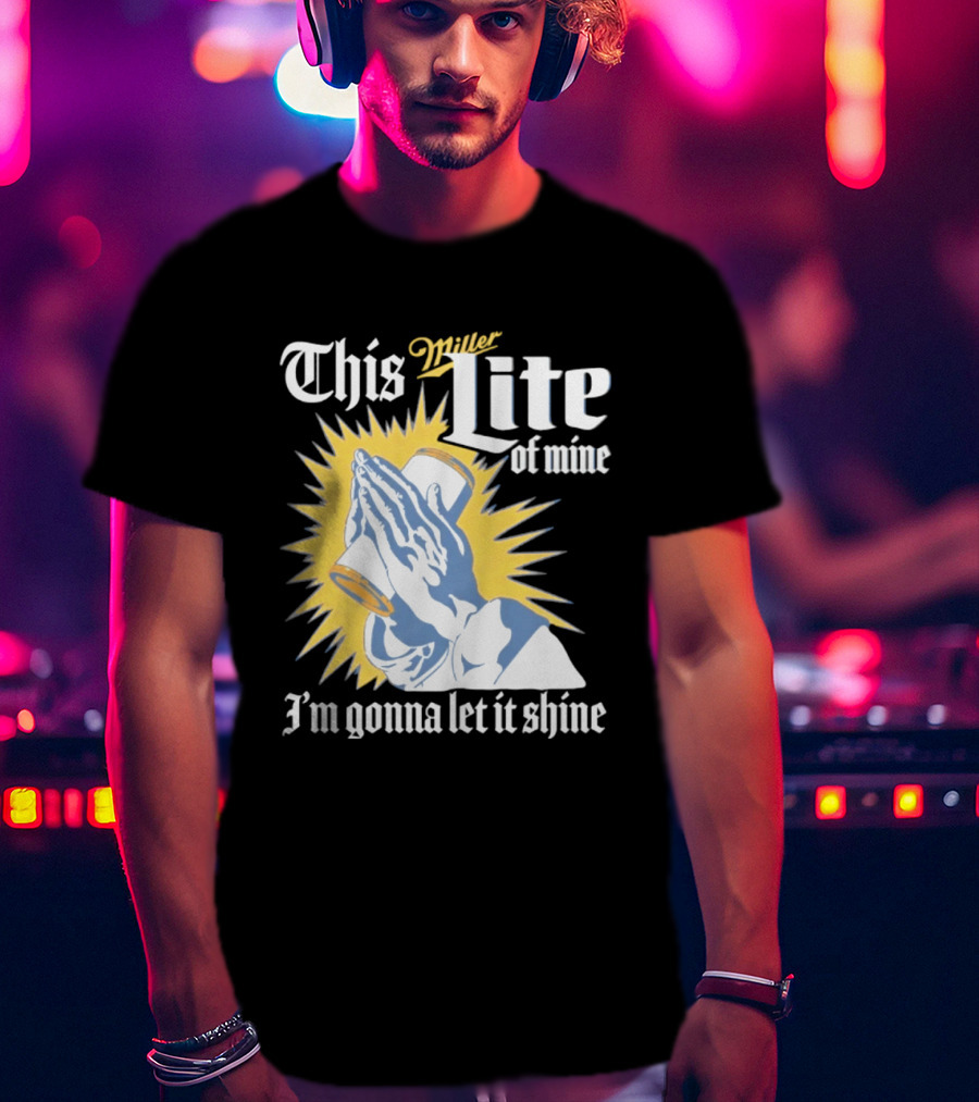 This Miller Lite Of Mine I'm Gonna Let It Shine Praying Hands Beer Can Sunburst T-Shirt
