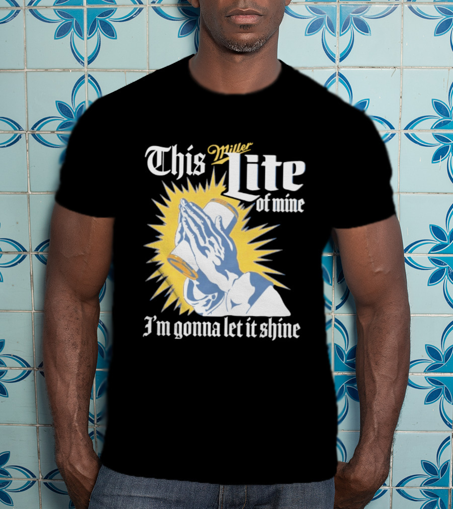 This Miller Lite Of Mine I'm Gonna Let It Shine Praying Hands Beer Can Sunburst T-Shirt