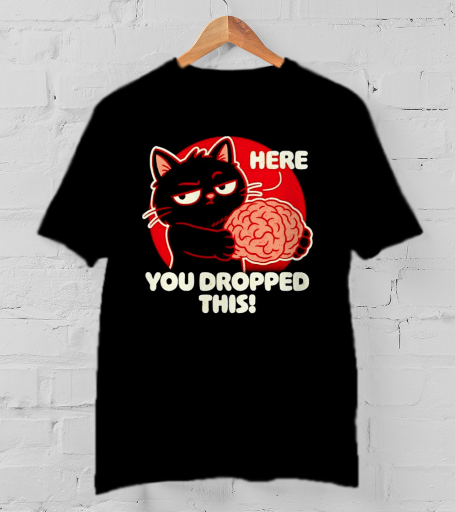Here You Dropped This Cat Holding A Brain T-Shirt