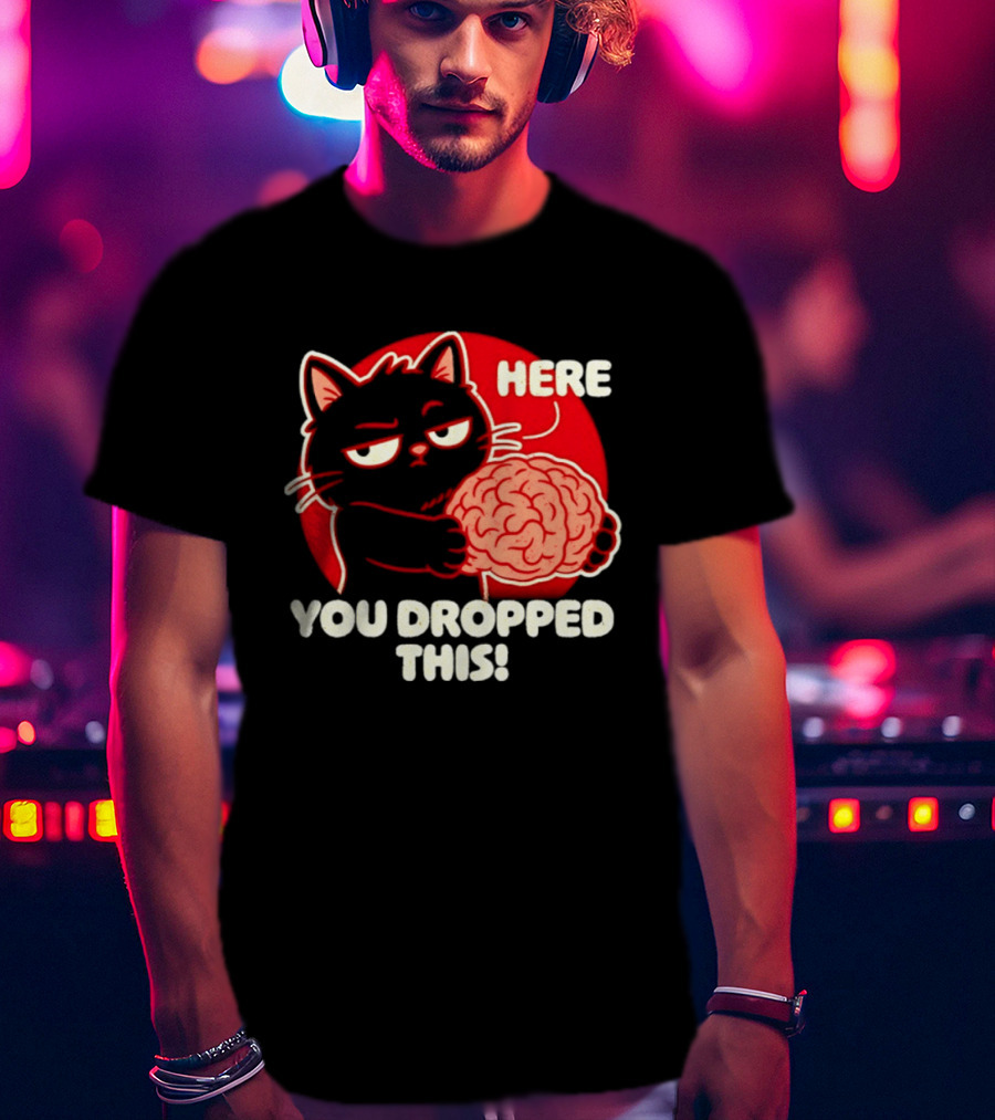 Here You Dropped This Cat Holding A Brain T-Shirt