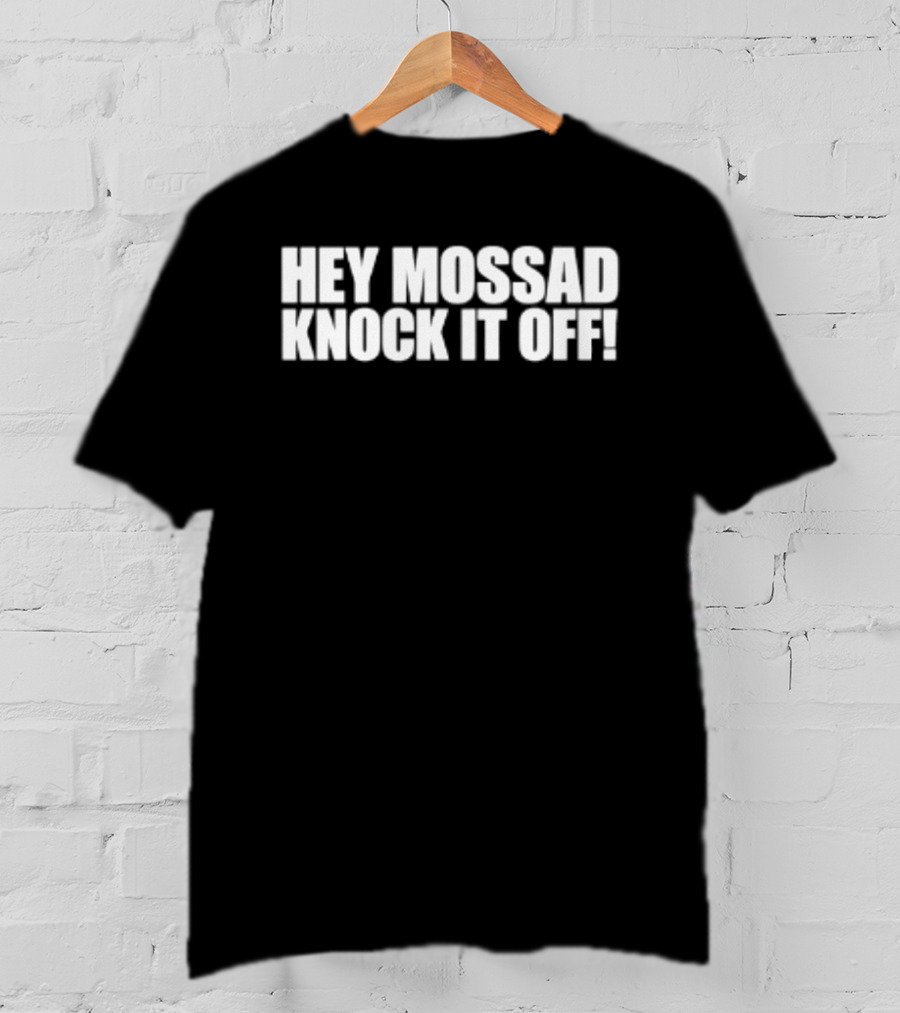 Hey Mossad Knock It Off T-Shirt