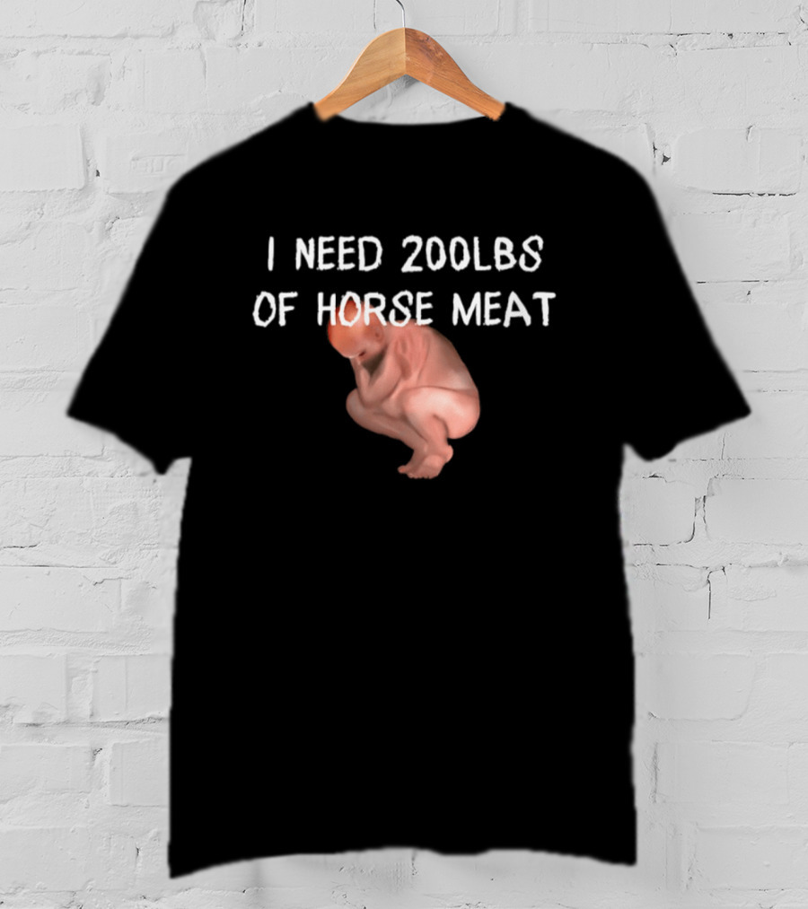 I Need 200lbs Of Horse Meat Meme Text With Squatting Creature T-Shirt