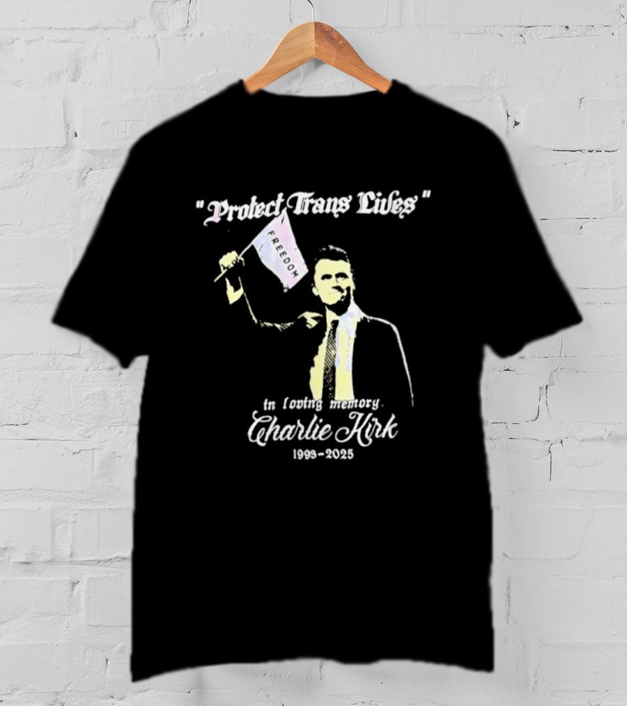 Protect Trans Lives In Loving Memory Charlie Kirk 1993 2025 T-Shirt