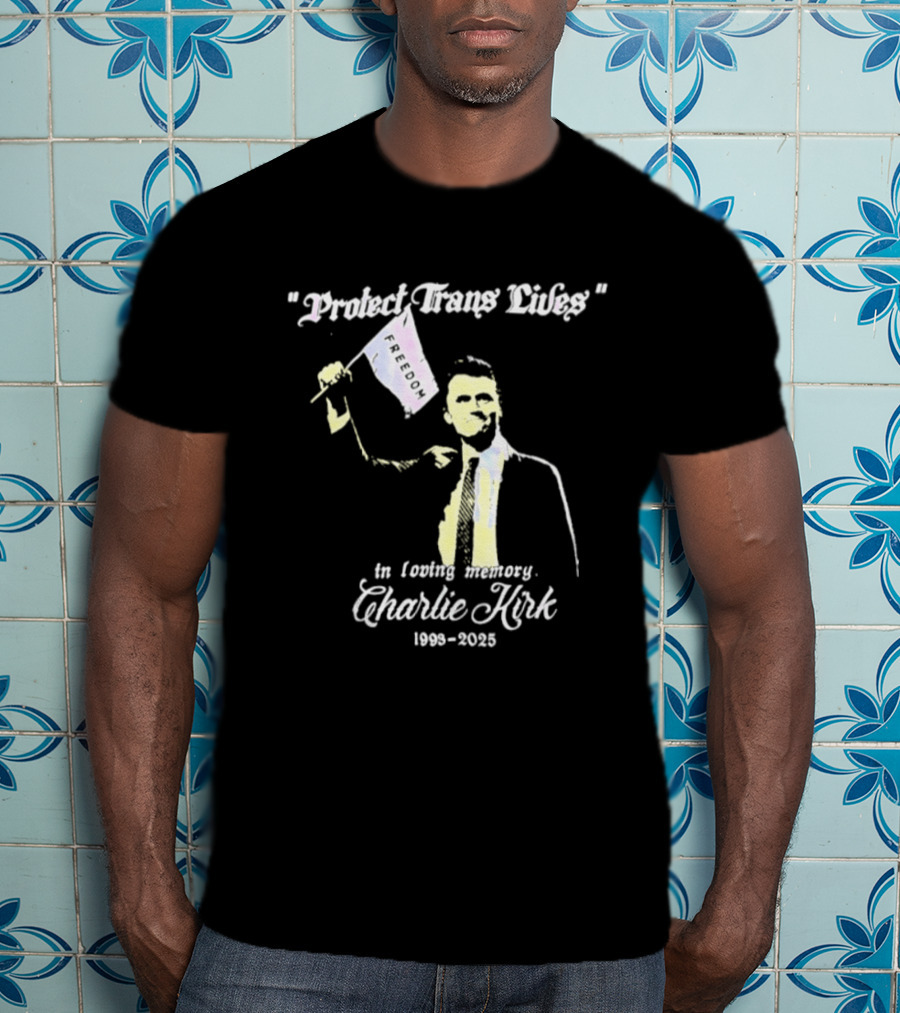 Protect Trans Lives In Loving Memory Charlie Kirk 1993 2025 T-Shirt