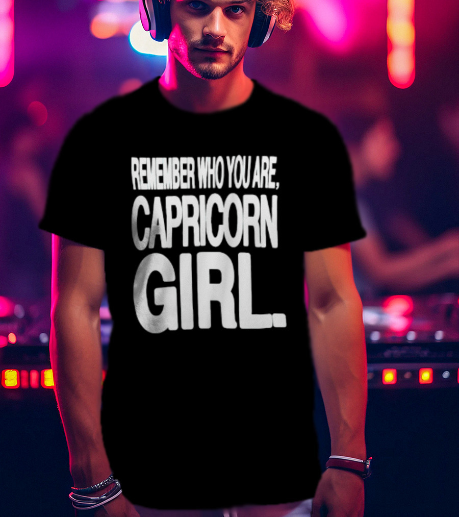 Remember Who You Are Capricorn Girl T-Shirt