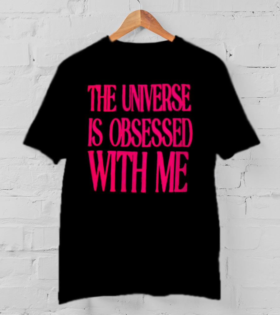 The Universe Is Obsessed With Me Cosmic Humor T-Shirt