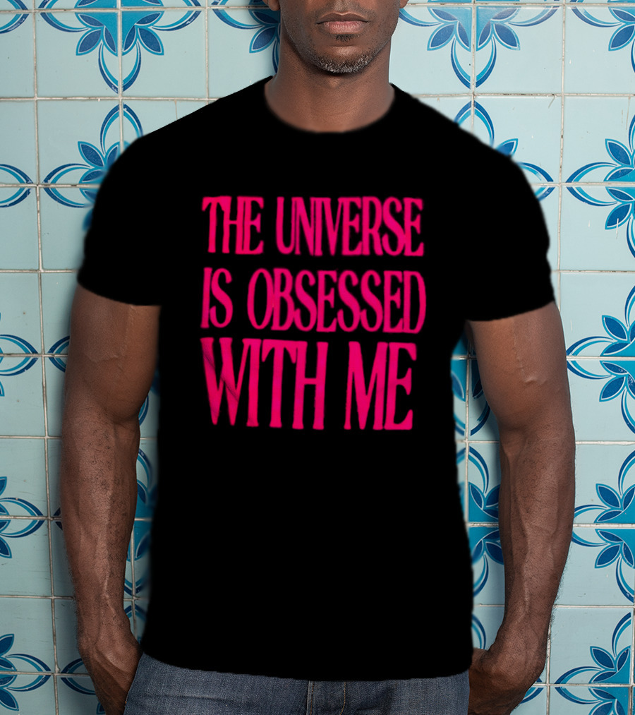 The Universe Is Obsessed With Me Cosmic Humor T-Shirt