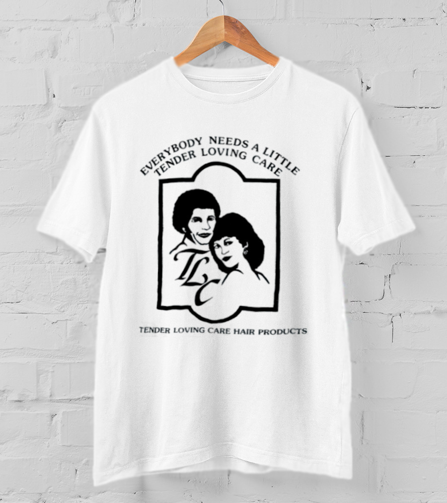 Everybody Needs A Little Tender Loving Care Hair Products TLC T-Shirt