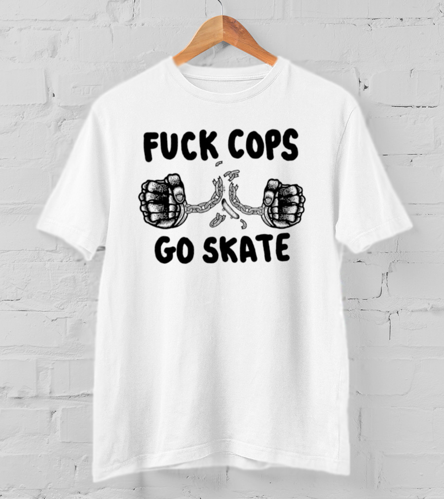 Skateboarding Anti Police Statement Fuck Cops Go Skate T-Shirt