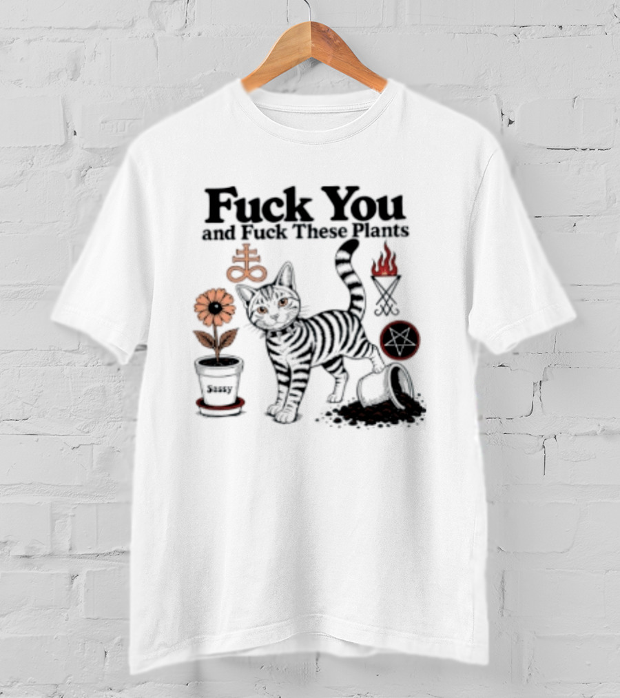 Fuck You And Fuck These Plants Sassy Cat With Skull And Crossbones T-Shirt