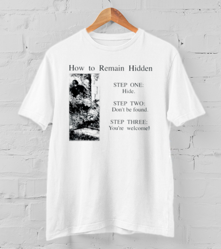 How To Remain Hidden Step One Hide Step Two Don't Be Found Step Three You're Welcome T-Shirt