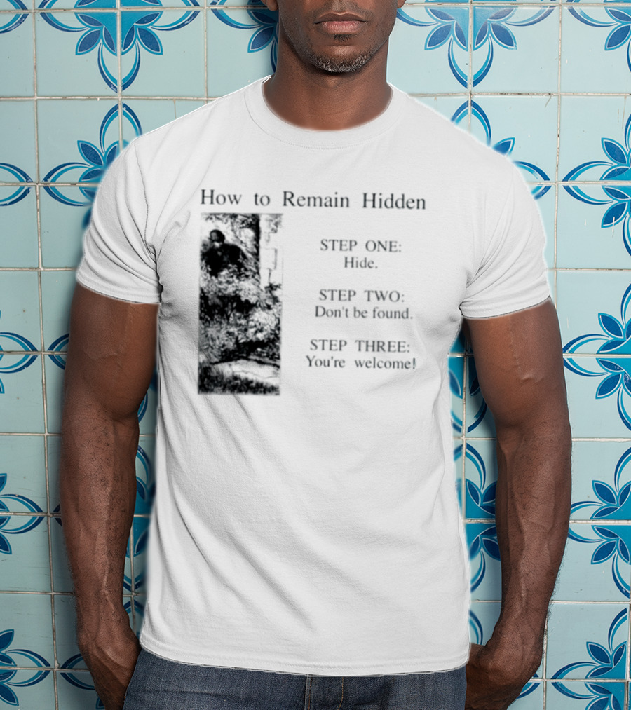 How To Remain Hidden Step One Hide Step Two Don't Be Found Step Three You're Welcome T-Shirt