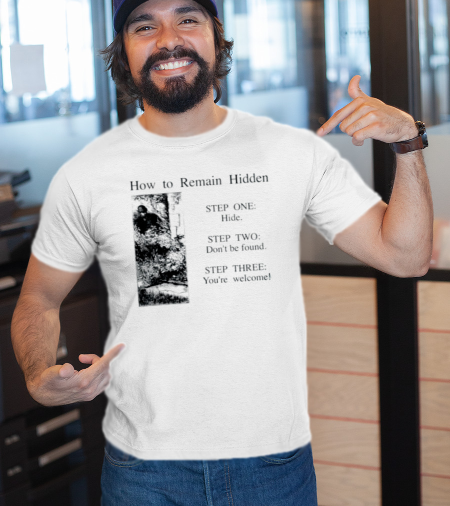 How To Remain Hidden Step One Hide Step Two Don't Be Found Step Three You're Welcome T-Shirt