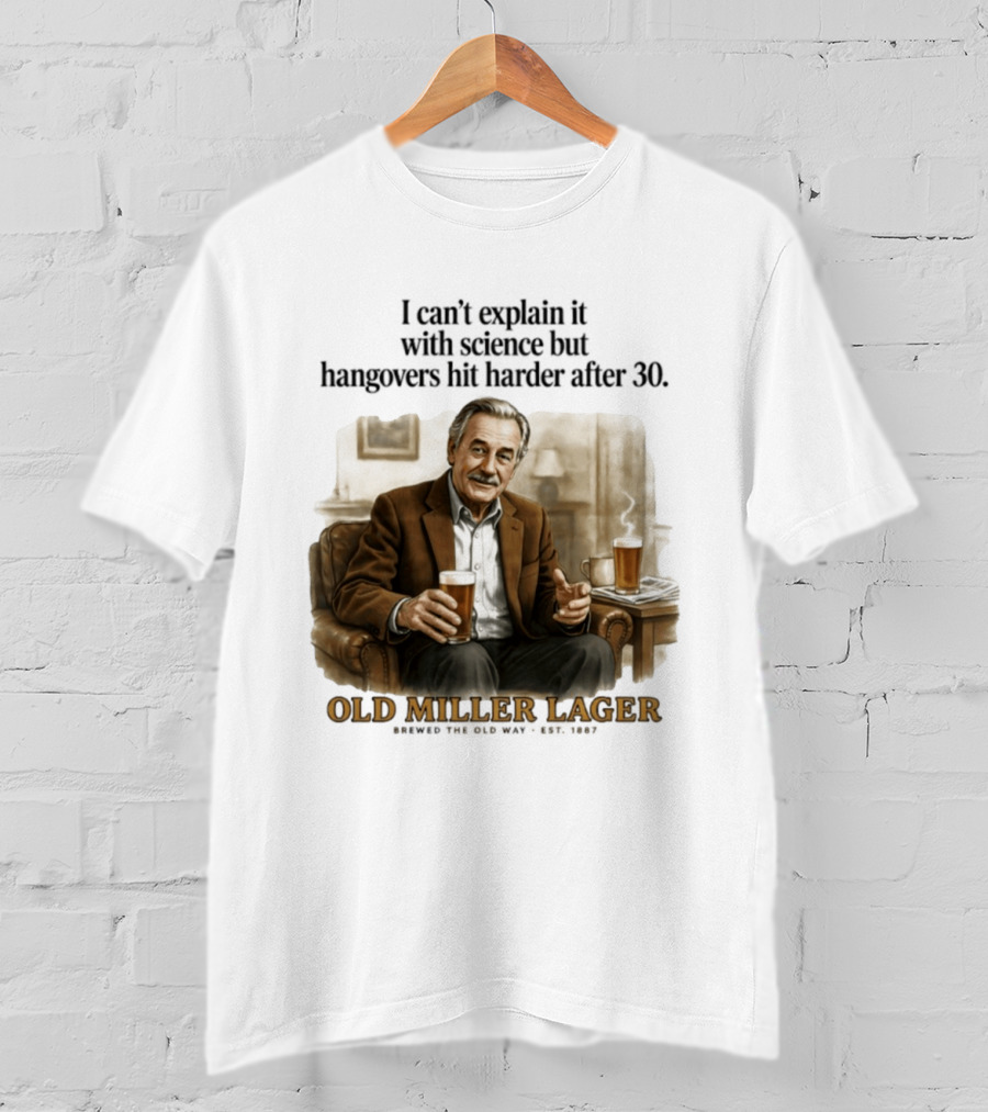 I Can't Explain It With Science But Hangovers Hit Harder After 30 Old Miller Lager T-Shirt