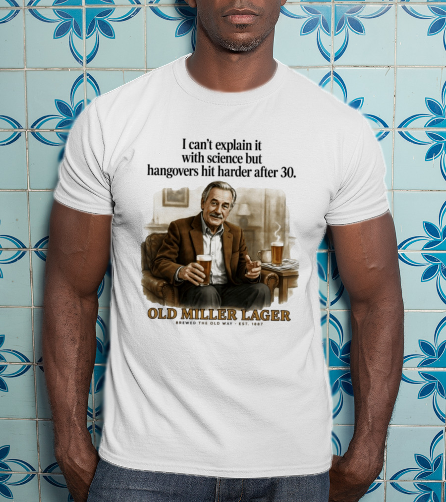 I Can't Explain It With Science But Hangovers Hit Harder After 30 Old Miller Lager T-Shirt