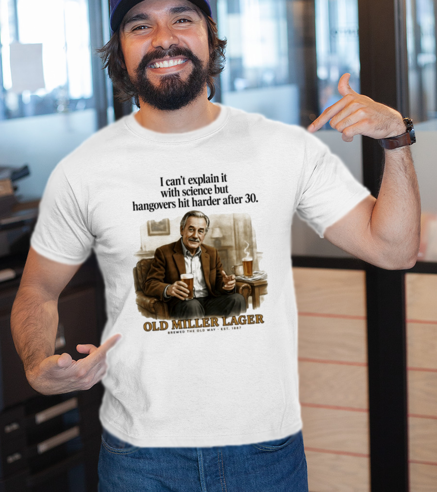 I Can't Explain It With Science But Hangovers Hit Harder After 30 Old Miller Lager T-Shirt