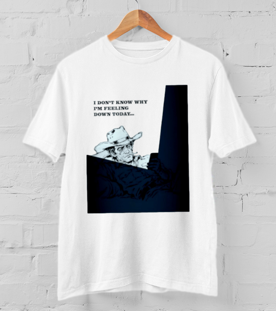I Don't Know Why I'm Feeling Down Today Cowboy Reclining In Hat And Jacket T-Shirt