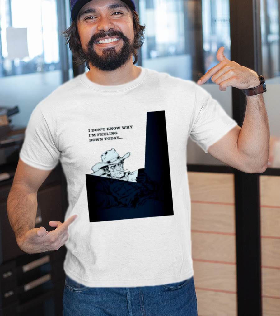 I Don't Know Why I'm Feeling Down Today Cowboy Reclining In Hat And Jacket T-Shirt