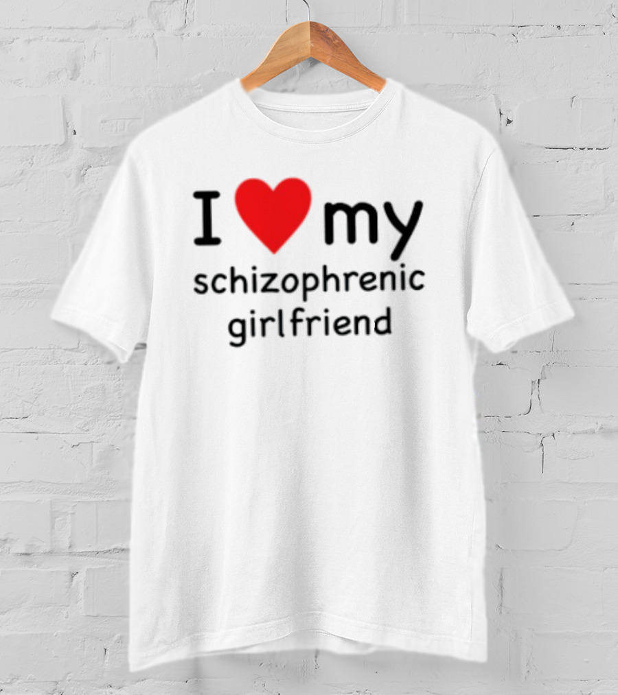I Love Heart My Schizophrenic Girlfriend T-Shirt