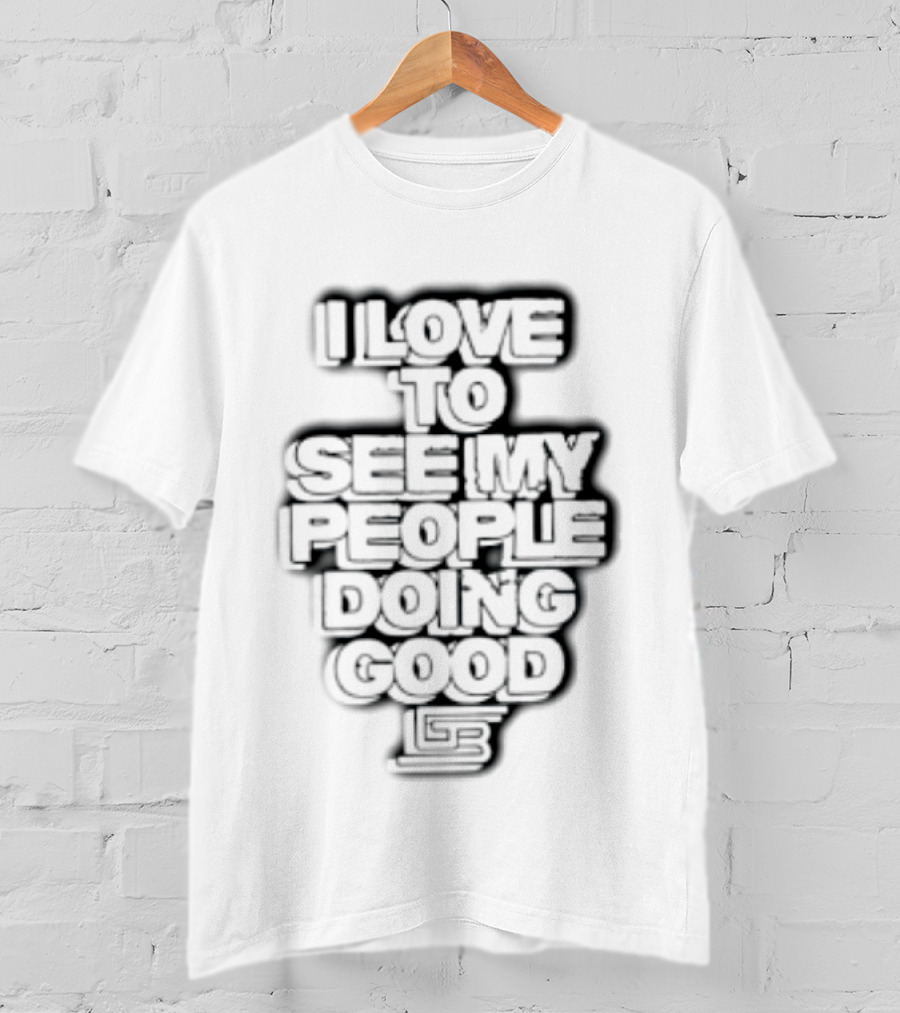 I Love To See My People Doing Good Motivational Phrase T-Shirt