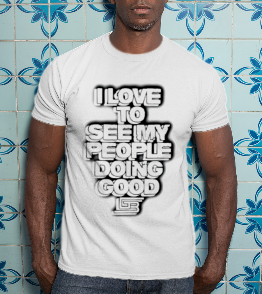 I Love To See My People Doing Good Motivational Phrase T-Shirt