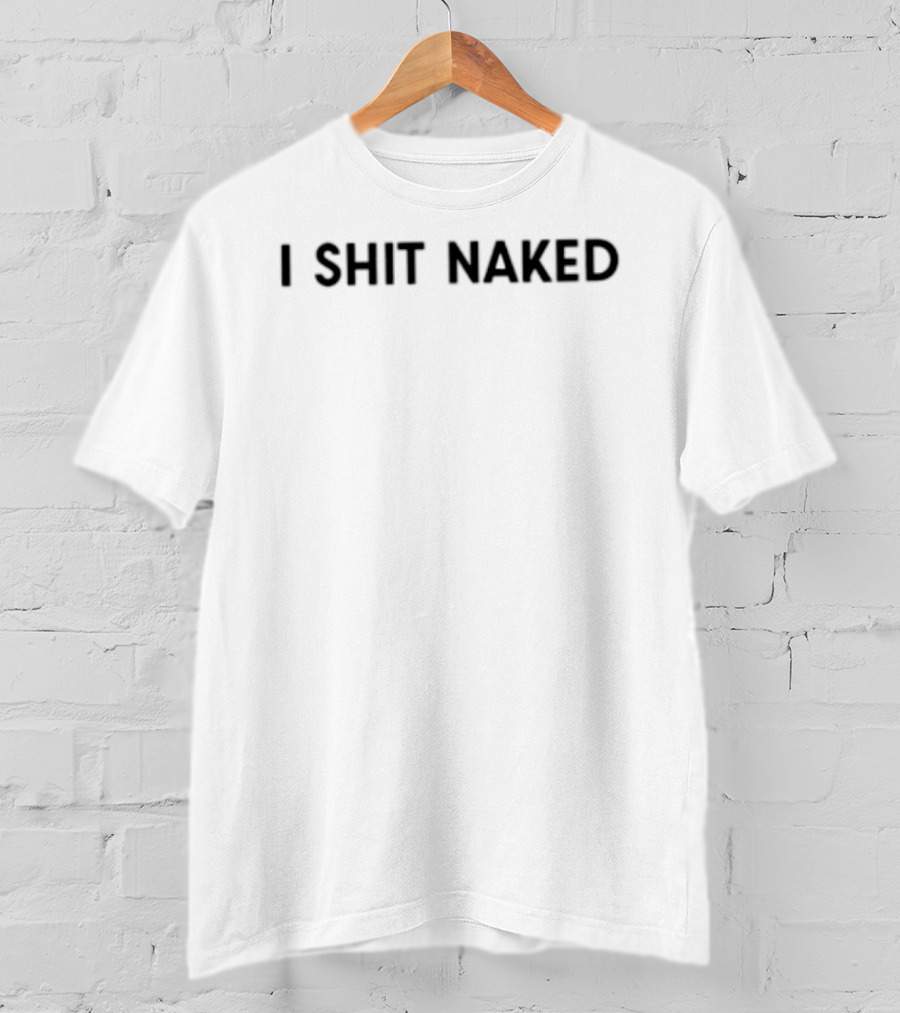 I Shit Naked T-Shirt