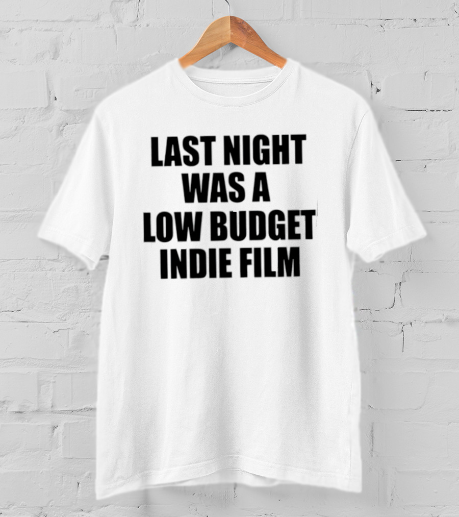 Last Night Was A Low Budget Indie Film Black T-Shirt