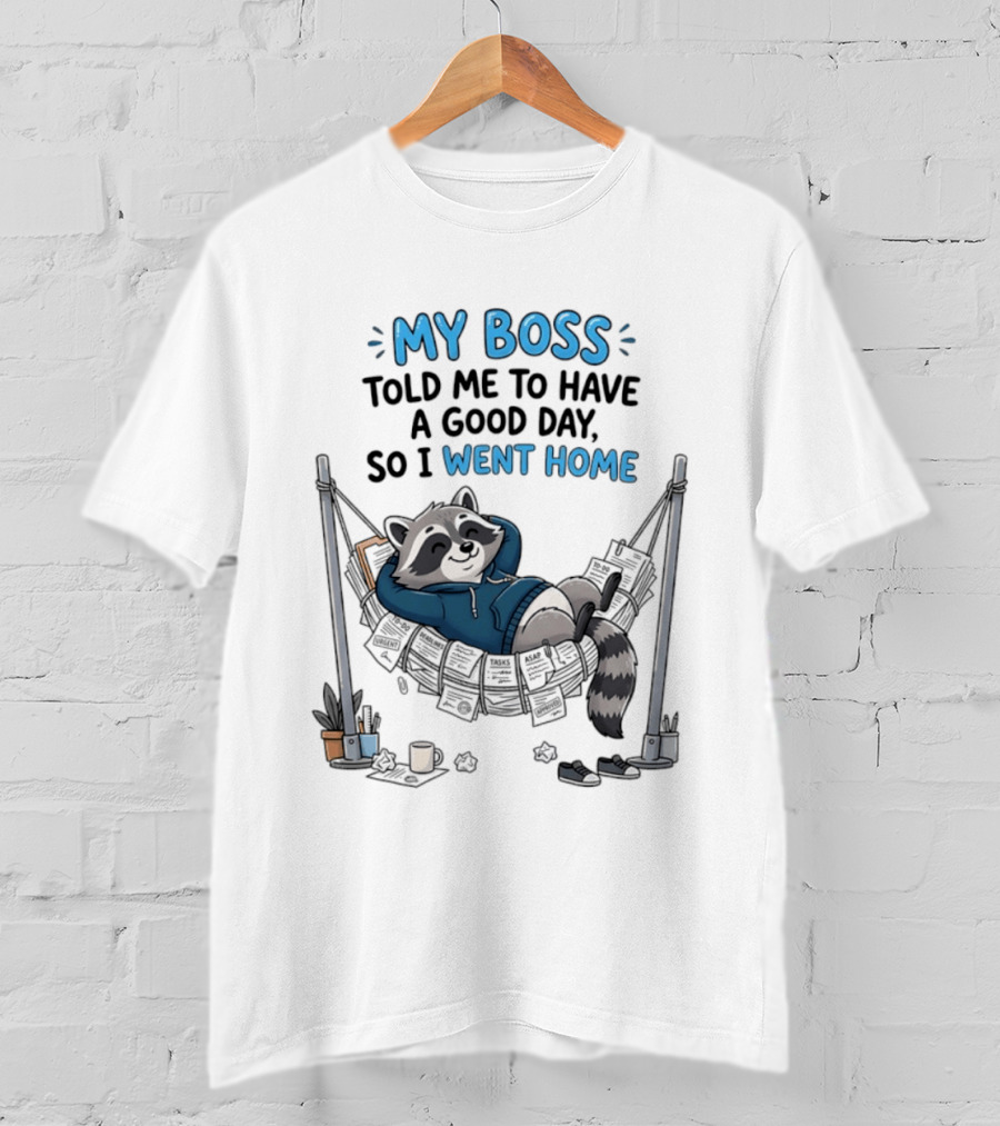 My Boss Told Me To Have A Good Day So I Went Home Raccoon Relaxing In Hammock T-Shirt
