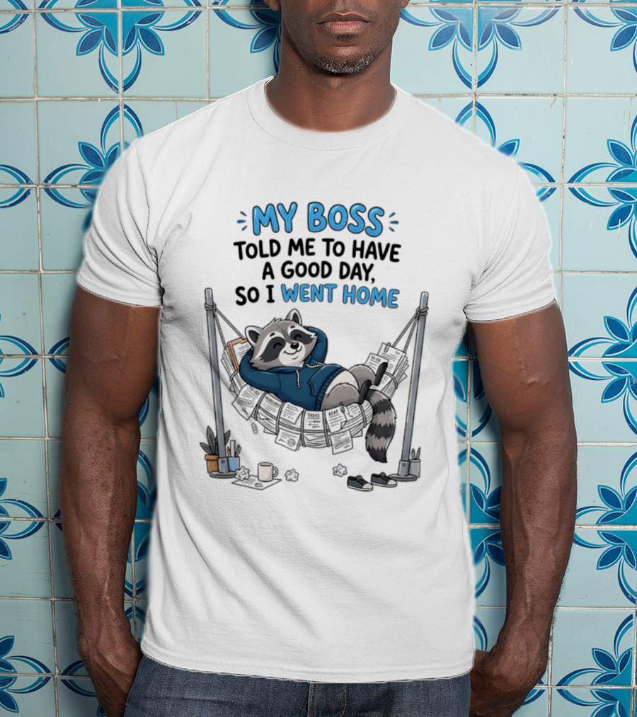 My Boss Told Me To Have A Good Day So I Went Home Raccoon Relaxing In Hammock T-Shirt