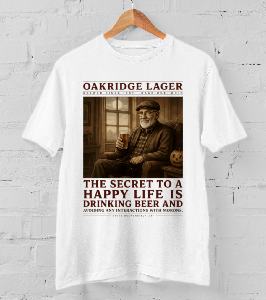 Oakridge Lager Brewed Since 1857 The Secret To A Happy Life Is Drinking Beer Avoiding Any Interactions With Morons T-Shirt