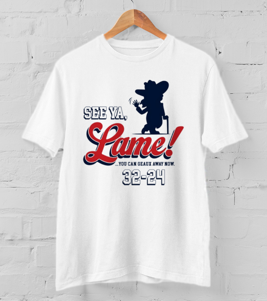 Ole Miss See Ya Lame You Can Geaux Away Now 32 24 T-Shirt